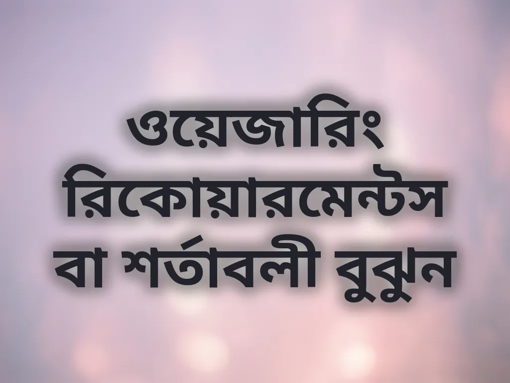 ওয়েজারিং রিকোয়ারমেন্টস বা শর্তাবলী বুঝুন